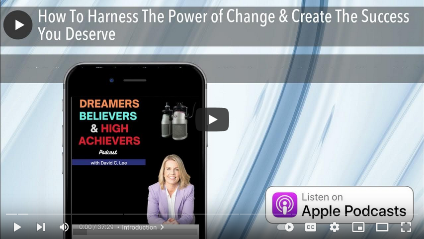 How To Harness The Power of Change & Create The Success You Deserve